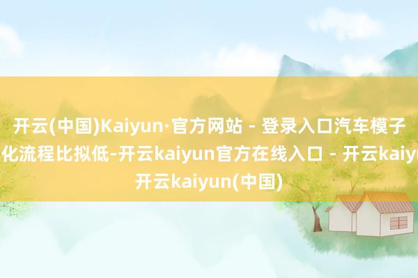 开云(中国)Kaiyun·官方网站 - 登录入口汽车模子行业自动化流程比拟低-开云kaiyun官方在线入口 - 开云kaiyun(中国)