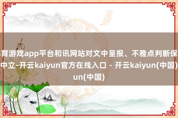 体育游戏app平台和讯网站对文中呈报、不雅点判断保握中立-开云kaiyun官方在线入口 - 开云kaiyun(中国)